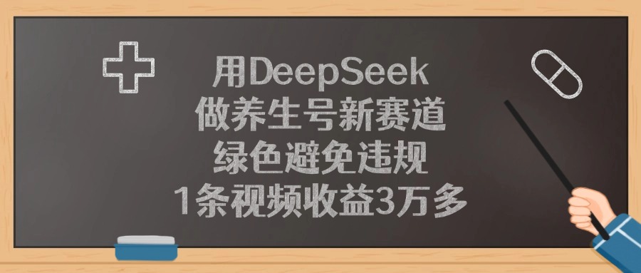 用DeepSeek做养生号新赛道,1条视频收益3万多,绿色避免违规网赚项目-副业赚钱-互联网创业-资源整合众享汇研习社