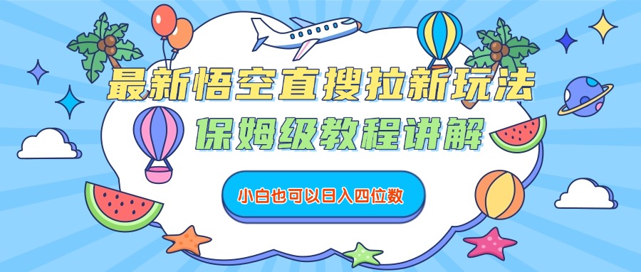 最新悟空直搜拉新玩法，保姆级教程讲解，小白也可以日入四位数网赚项目-副业赚钱-互联网创业-资源整合众享汇研习社