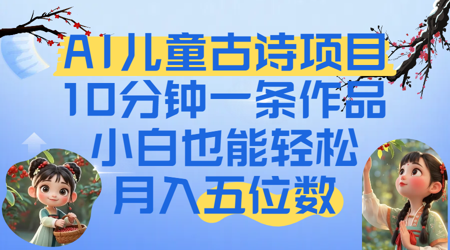 爆火AI儿童古诗项目！10分钟一条作品，小白也能轻松月入五位数网赚项目-副业赚钱-互联网创业-资源整合众享汇研习社
