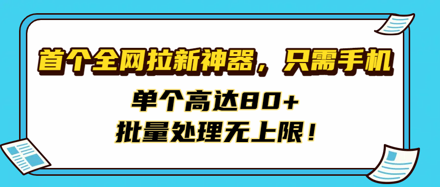首个全网拉新神器，只需手机，单个高达80+，批量处理无上限！网赚项目-副业赚钱-互联网创业-资源整合众享汇研习社