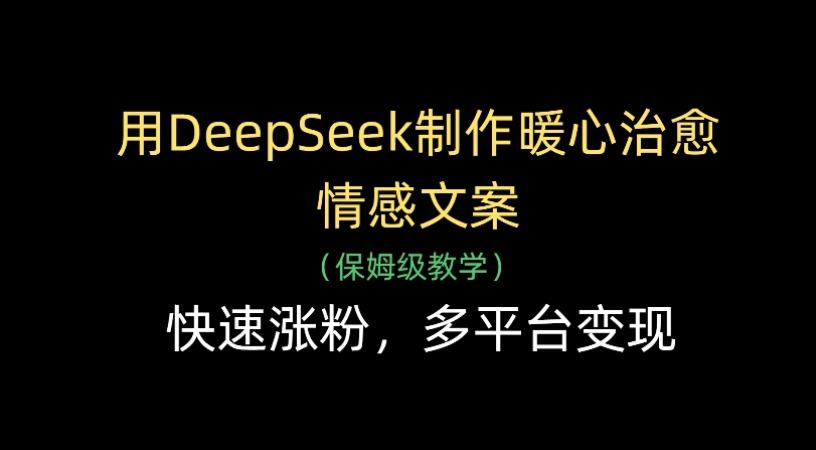 用Deepseek制作暖心治愈情感文案(保姆级教学)快速涨粉,多平台变现网赚项目-副业赚钱-互联网创业-资源整合众享汇研习社