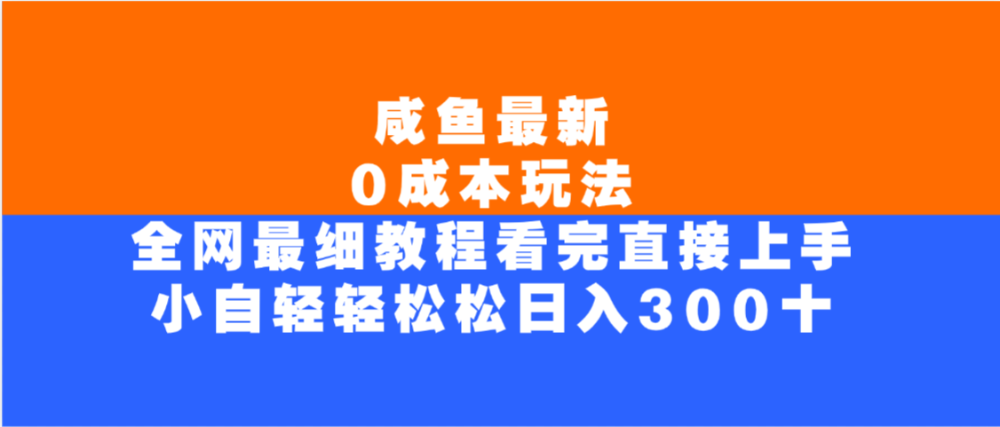 咸鱼最新0成本玩法,全网最细教程,看完直接上手小白轻松日入300+网赚项目-副业赚钱-互联网创业-资源整合众享汇研习社