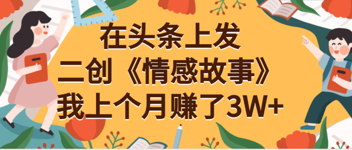 在头条上二创《情感故事》月入3W+网赚项目-副业赚钱-互联网创业-资源整合众享汇研习社