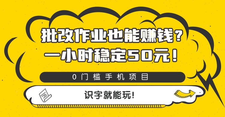 批改作业也能赚钱?0门槛手机项目,一小时稳定50元,识字就能玩网赚项目-副业赚钱-互联网创业-资源整合众享汇研习社