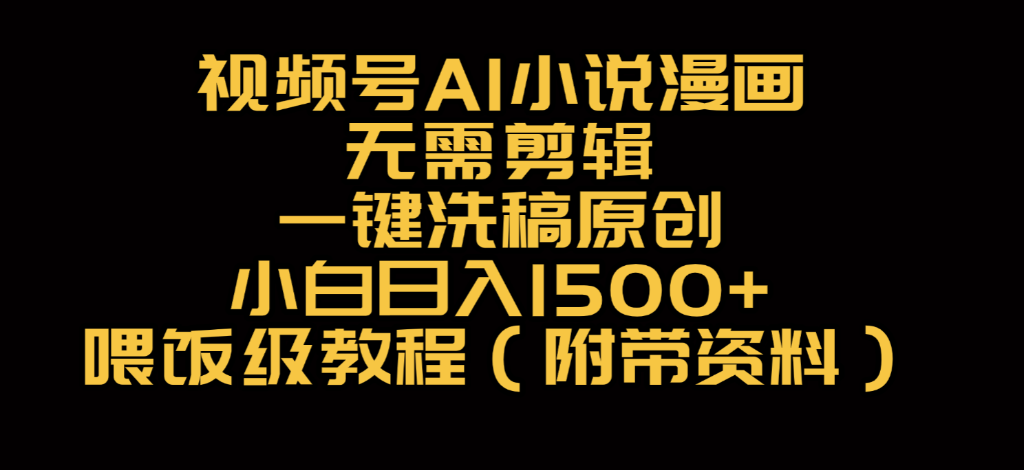 视频号AI小说漫画，无需剪辑，一键洗稿原创，小白日入500+，喂饭级教程网赚项目-副业赚钱-互联网创业-资源整合众享汇研习社