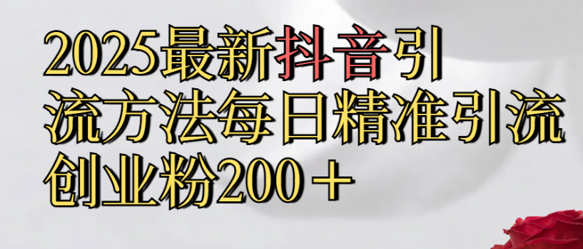 2025最新抖音引流,方法每日精准引流创业粉300＋网赚项目-副业赚钱-互联网创业-资源整合众享汇研习社