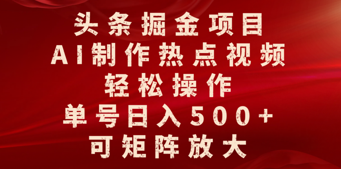 头条掘金项目,AI制作热点视频,轻松操作,单号日入500+,可矩阵放大网赚项目-副业赚钱-互联网创业-资源整合众享汇研习社