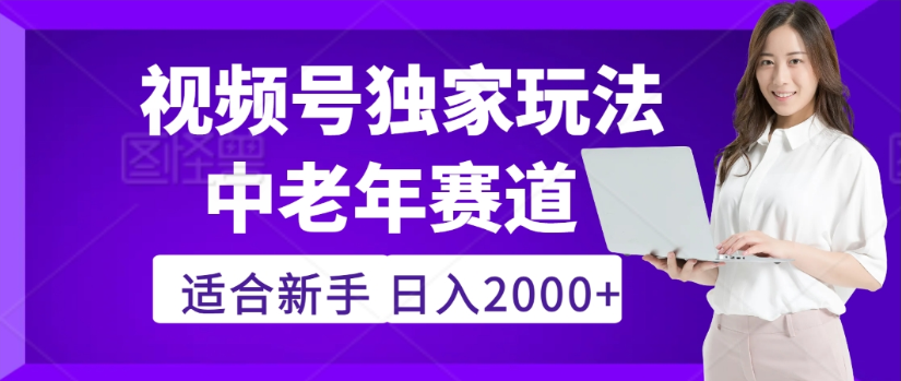 2025年视频号老年养生赛道惊现神技，零门槛搬运，日进斗金 2000+疯传独家秘籍！网赚项目-副业赚钱-互联网创业-资源整合众享汇研习社