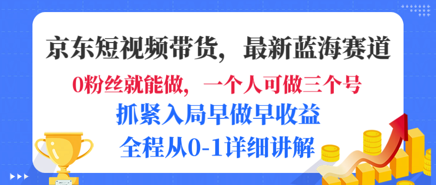 京东短视频带货，最新蓝海赛道，发视频长尾流量，未来几年躺赚被动收益，全程从0-1详细讲解网赚项目-副业赚钱-互联网创业-资源整合众享汇研习社