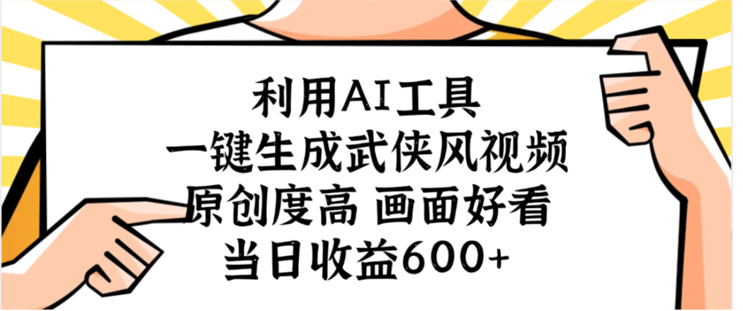 利用AI工具，一键生成武侠风视频，原创度高画面又好看，当日收益600+网赚项目-副业赚钱-互联网创业-资源整合众享汇研习社