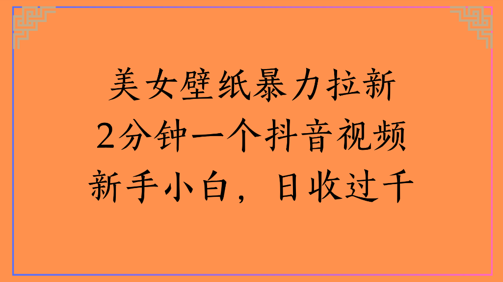 美女壁纸，暴力拉新2分钟一个抖音视频新手小白，日收过千网赚项目-副业赚钱-互联网创业-资源整合众享汇研习社