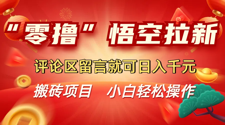 “零撸”悟空拉新玩法,评论区留言就可日入千元网赚项目-副业赚钱-互联网创业-资源整合众享汇研习社