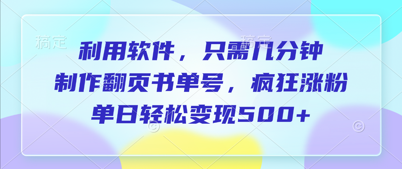 利用软件，作翻页书单号，只需几分钟，制疯狂涨粉，单日轻松变现500+网赚项目-副业赚钱-互联网创业-资源整合众享汇研习社