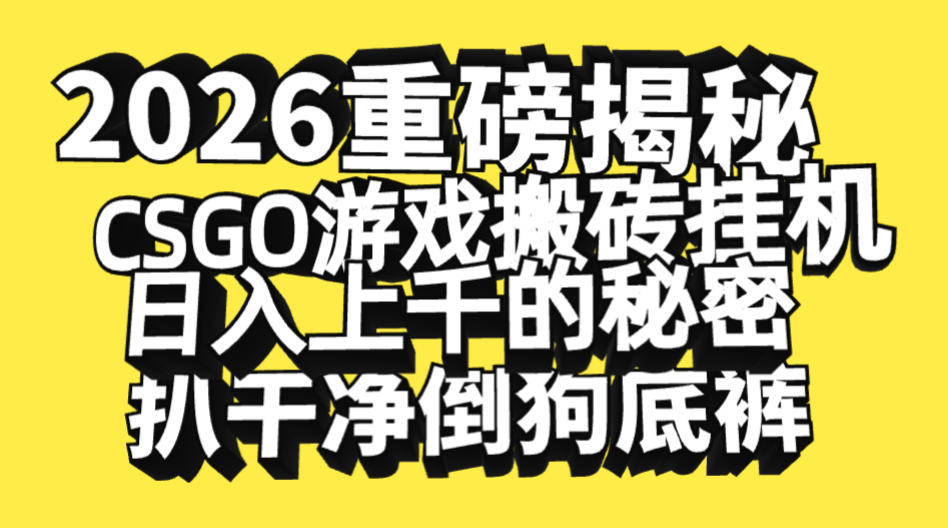 2026开年重磅解密，CSGO游戏搬砖挂机日入上千的秘密，把倒狗的底裤扒干净，毫无保留网赚项目-副业赚钱-互联网创业-资源整合众享汇研习社