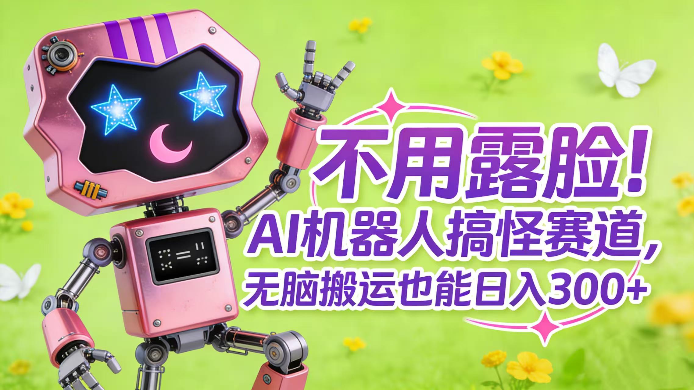 不用露脸！AI 机器人搞怪赛道，无脑搬运也能日入 300+网赚项目-副业赚钱-互联网创业-资源整合众享汇研习社