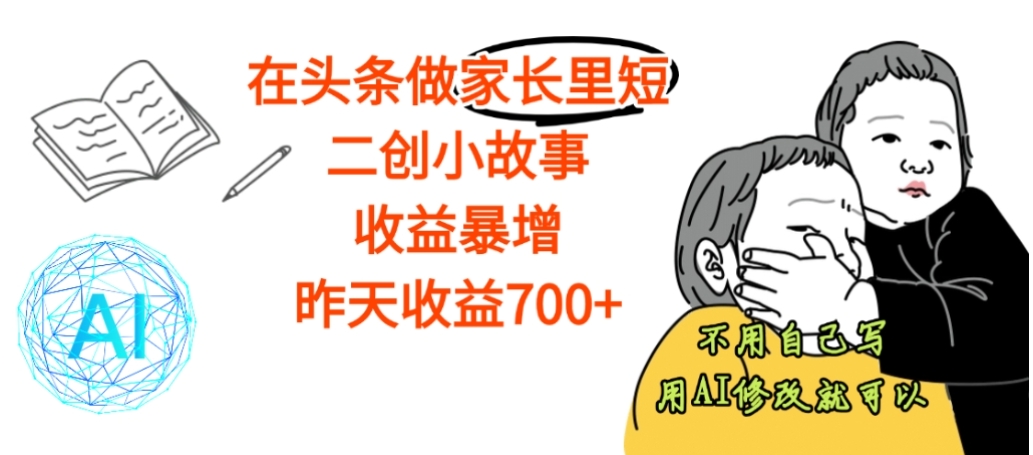 【震惊】在头条做家长里短二创小故事，收益暴增，昨天收益700+网赚项目-副业赚钱-互联网创业-资源整合众享汇研习社