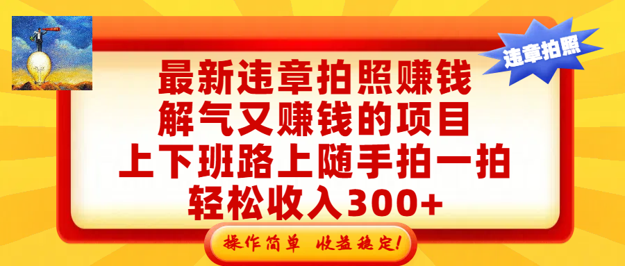 最新违章拍照赚钱,解气又赚钱的项目,上下班路上随手拍一拍,轻松收入300+,悄悄的闷声发大财,操作简单,收益稳!网赚项目-副业赚钱-互联网创业-资源整合众享汇研习社