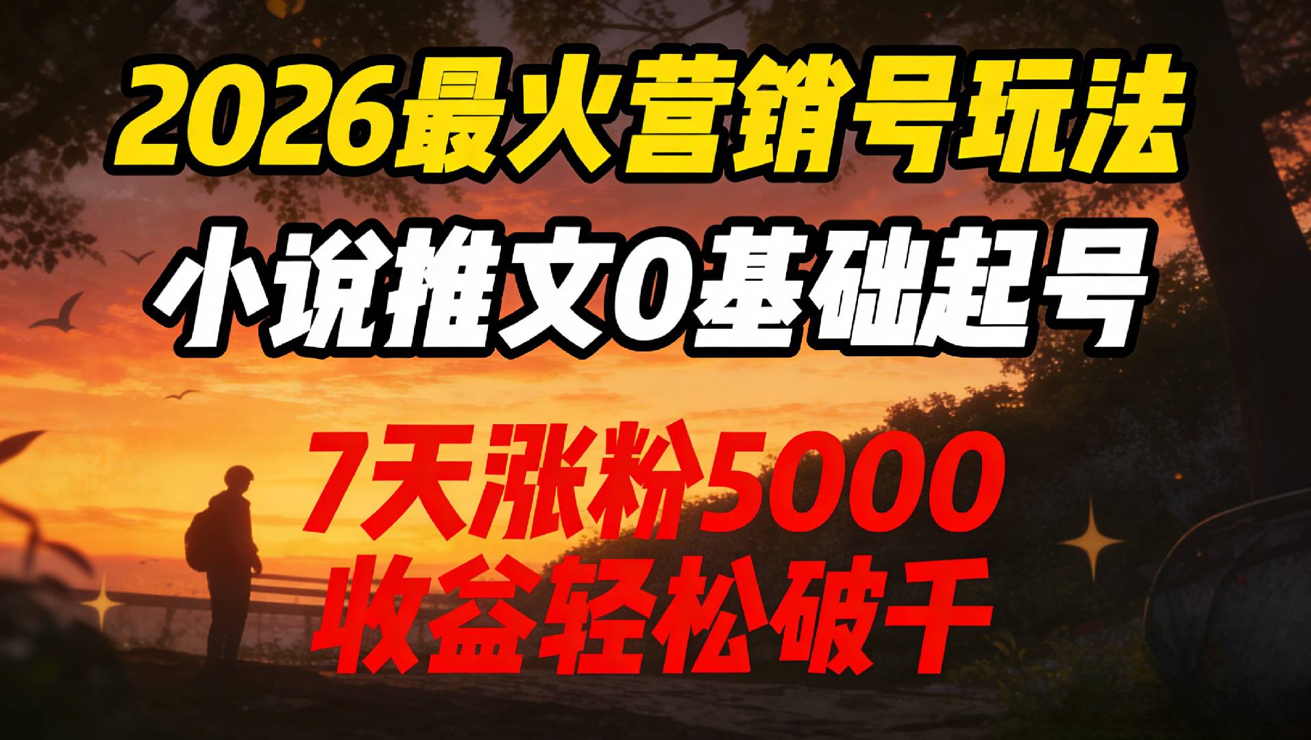2026最火营销号玩法：小说推文0基础起号，7天涨粉5000，收益轻松破千！网赚项目-副业赚钱-互联网创业-资源整合众享汇研习社